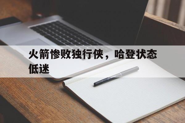 火箭惨败独行侠，哈登状态低迷